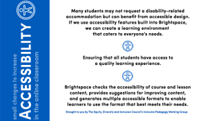 Many students may not request a disability-related accommodation but can benefit from accessible design. If we use accessibility features built into Brightspace, we can create a learning environment that caters to everyone's needs. 